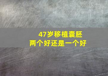 47岁移植囊胚两个好还是一个好