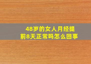 48岁的女人月经提前8天正常吗怎么回事