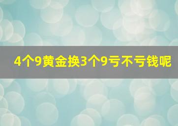 4个9黄金换3个9亏不亏钱呢