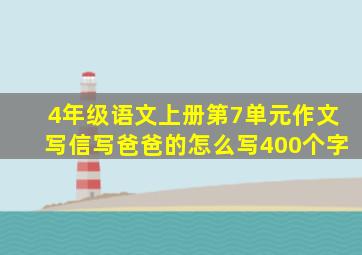 4年级语文上册第7单元作文写信写爸爸的怎么写400个字