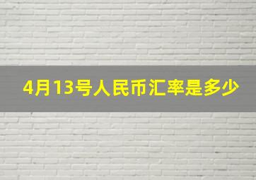 4月13号人民币汇率是多少