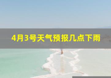 4月3号天气预报几点下雨