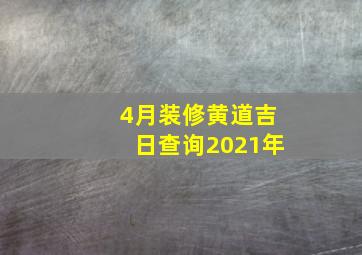 4月装修黄道吉日查询2021年