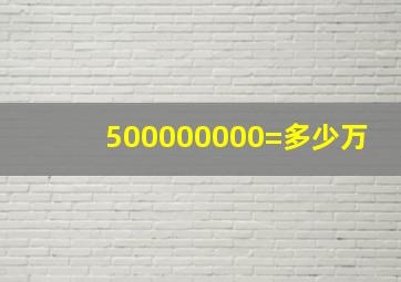 500000000=多少万