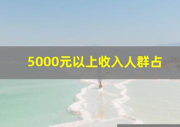 5000元以上收入人群占