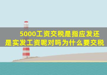 5000工资交税是指应发还是实发工资呢对吗为什么要交税