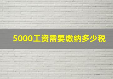 5000工资需要缴纳多少税