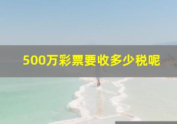 500万彩票要收多少税呢