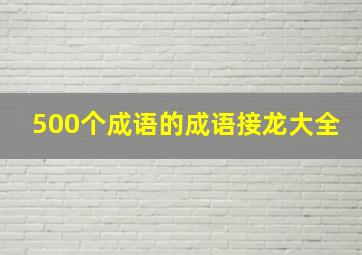 500个成语的成语接龙大全