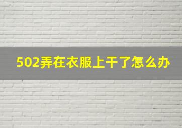 502弄在衣服上干了怎么办