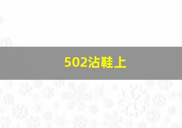 502沾鞋上