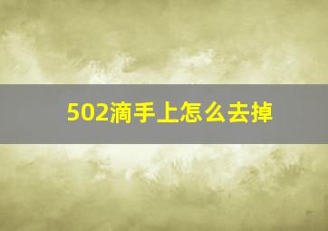 502滴手上怎么去掉