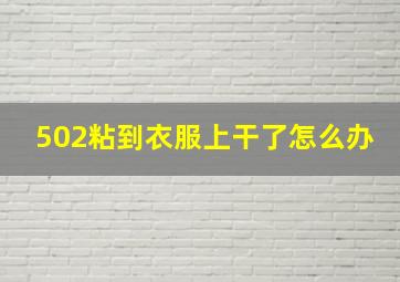 502粘到衣服上干了怎么办