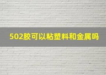 502胶可以粘塑料和金属吗