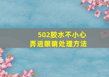 502胶水不小心弄进眼睛处理方法