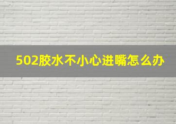 502胶水不小心进嘴怎么办