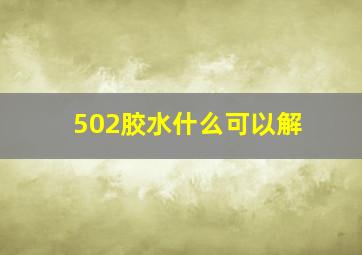 502胶水什么可以解