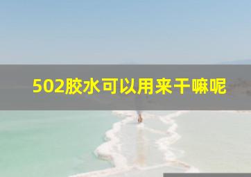 502胶水可以用来干嘛呢