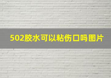 502胶水可以粘伤口吗图片