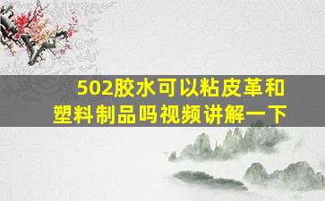 502胶水可以粘皮革和塑料制品吗视频讲解一下