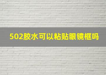 502胶水可以粘贴眼镜框吗