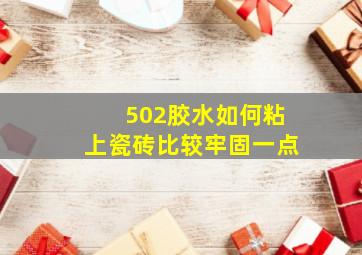 502胶水如何粘上瓷砖比较牢固一点