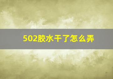 502胶水干了怎么弄