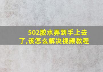 502胶水弄到手上去了,该怎么解决视频教程