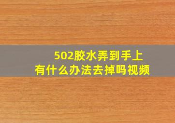 502胶水弄到手上有什么办法去掉吗视频