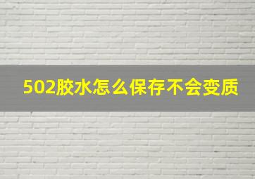 502胶水怎么保存不会变质