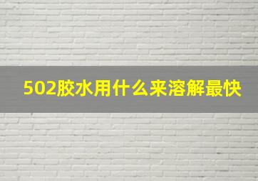 502胶水用什么来溶解最快