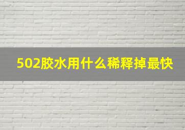 502胶水用什么稀释掉最快