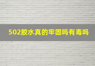 502胶水真的牢固吗有毒吗