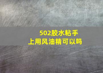 502胶水粘手上用风油精可以吗