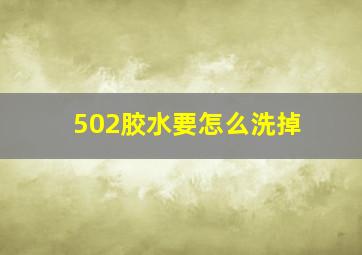 502胶水要怎么洗掉