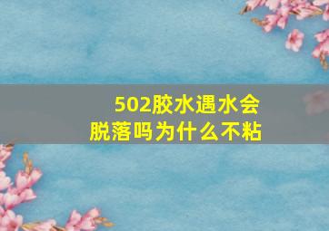 502胶水遇水会脱落吗为什么不粘