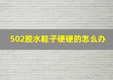 502胶水鞋子硬硬的怎么办