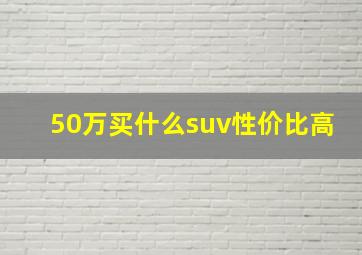 50万买什么suv性价比高