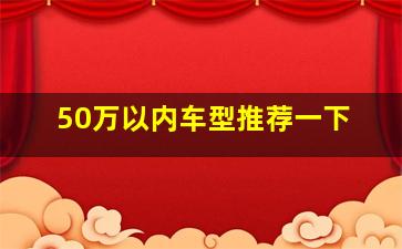 50万以内车型推荐一下