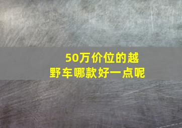 50万价位的越野车哪款好一点呢