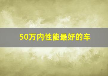 50万内性能最好的车