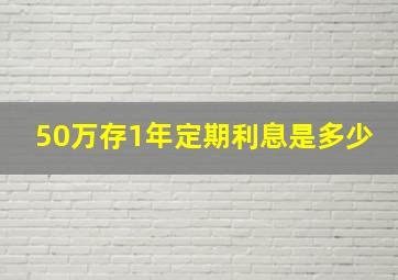 50万存1年定期利息是多少