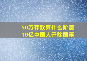 50万存款算什么阶层10亿中国人开除国籍