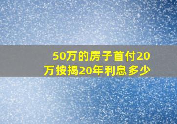 50万的房子首付20万按揭20年利息多少