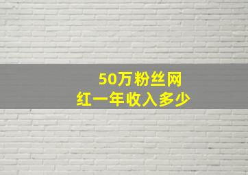 50万粉丝网红一年收入多少