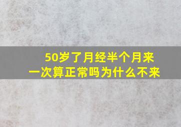 50岁了月经半个月来一次算正常吗为什么不来