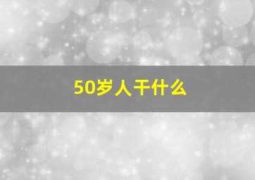 50岁人干什么