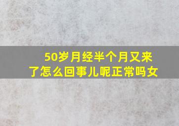 50岁月经半个月又来了怎么回事儿呢正常吗女