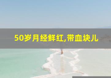 50岁月经鲜红,带血块儿