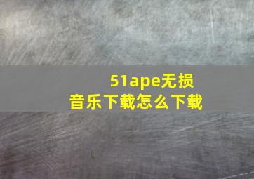 51ape无损音乐下载怎么下载